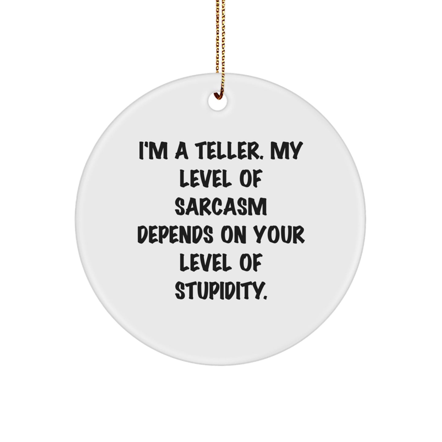 Teller Gifts from Friends - Funny Circle Ornament with Quote, Perfect for Christmas, 'I'm A Teller. My Level Of Sarcasm Depends On Your Level Of Stupidity.' - Image 1
