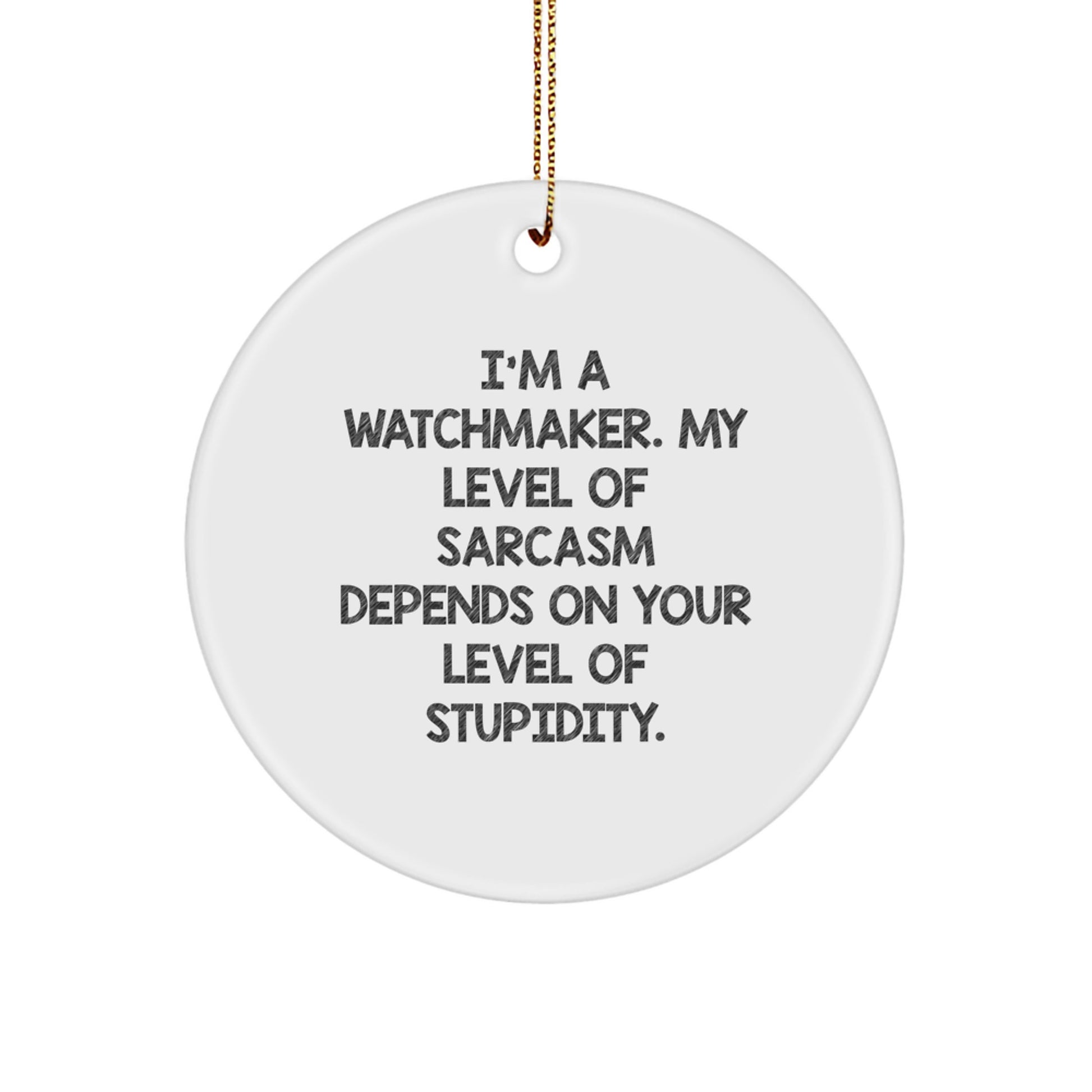 Watchmaker Gifts from Friends, Circle Ornament with Sarcasm, 'I'm A Watchmaker, My Level Of Sarcasm Depends On Your Level Of Stupidity.,' Funny Christmas Unique Gift for Men or Women Watchmaker - Image 1
