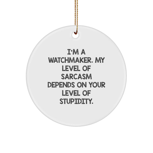 Watchmaker Gifts from Friends, Circle Ornament with Sarcasm, 'I'm A Watchmaker, My Level Of Sarcasm Depends On Your Level Of Stupidity.,' Funny Christmas Unique Gift for Men or Women Watchmaker - Image 1