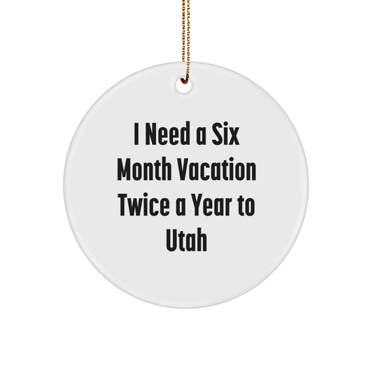 Utah Gifts for Friends from Men, I Need A Six Month Vacation Twice A Year To Utah Christmas Unique Ornaments - Image 1