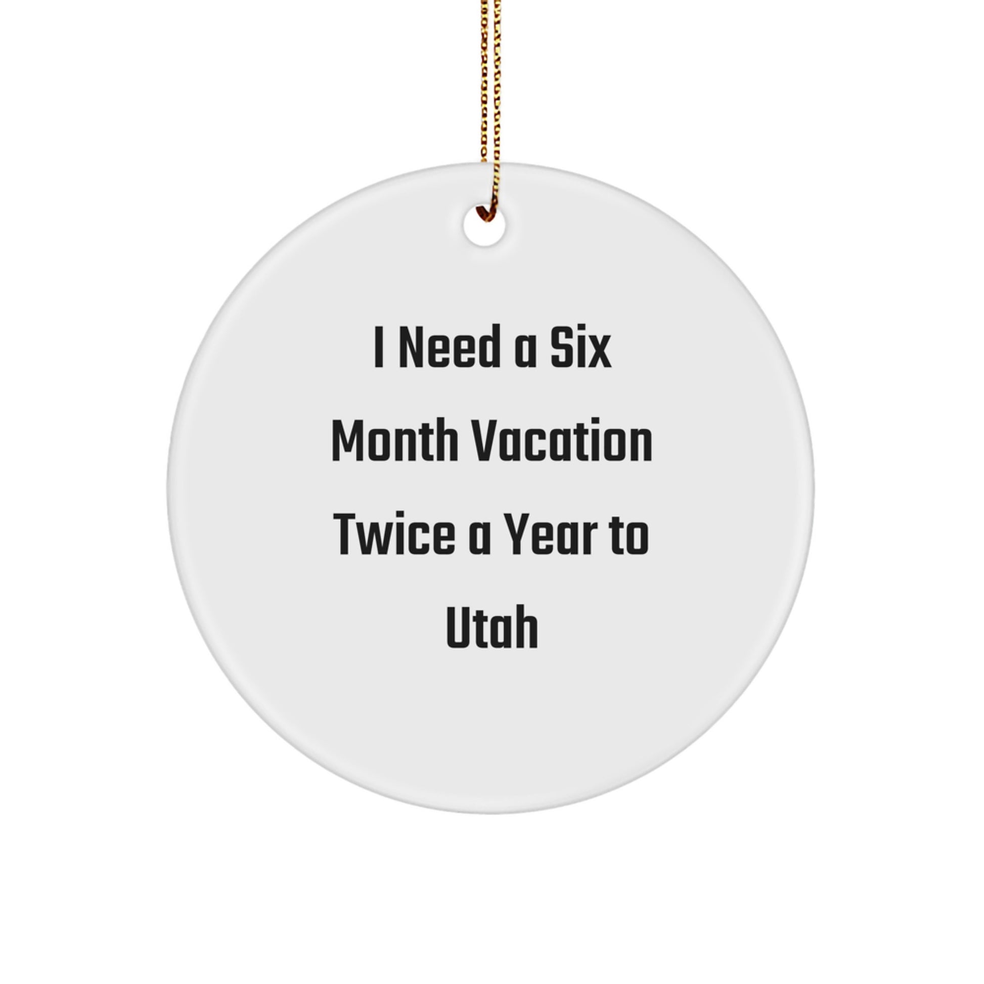 Utah Circle Ornament Gifts from Friends - Funny I Need a Six Month Vacation Twice a Year to Utah, Christmas Unique Gifts, Circle Ornament, for Utah Enthusiasts - Image 1