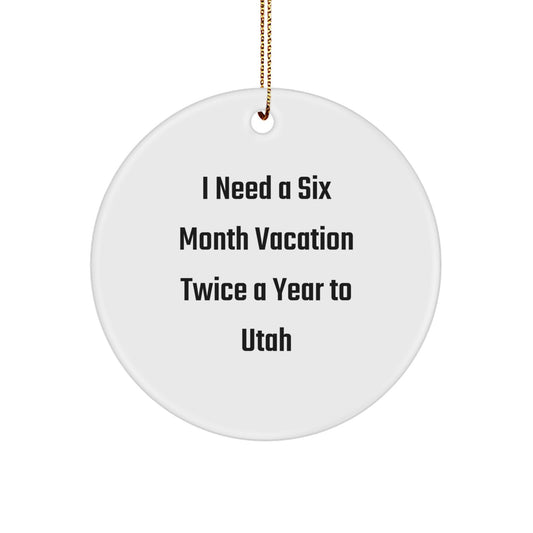 Utah Circle Ornament Gifts from Friends - Funny I Need a Six Month Vacation Twice a Year to Utah, Christmas Unique Gifts, Circle Ornament, for Utah Enthusiasts - Image 1
