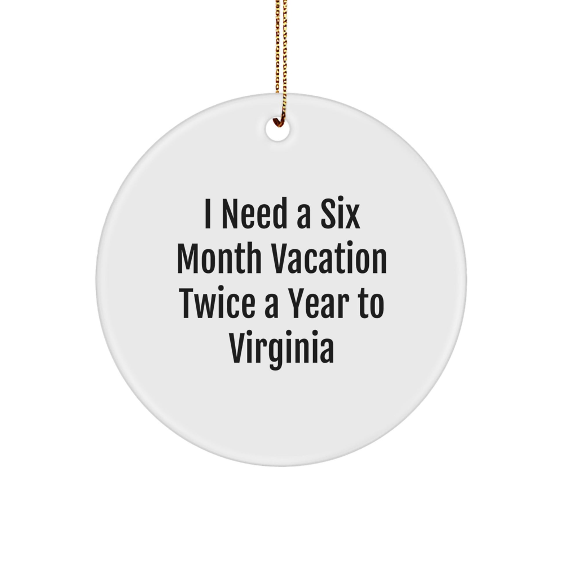 Virginia Circle Ornament, I Need A Six Month Vacation Twice A Year To Virginia, Funny Quote Gifts for Virginia Men, Women, Friends, or Family, Christmas Unique Gifts from Virginia - Image 1