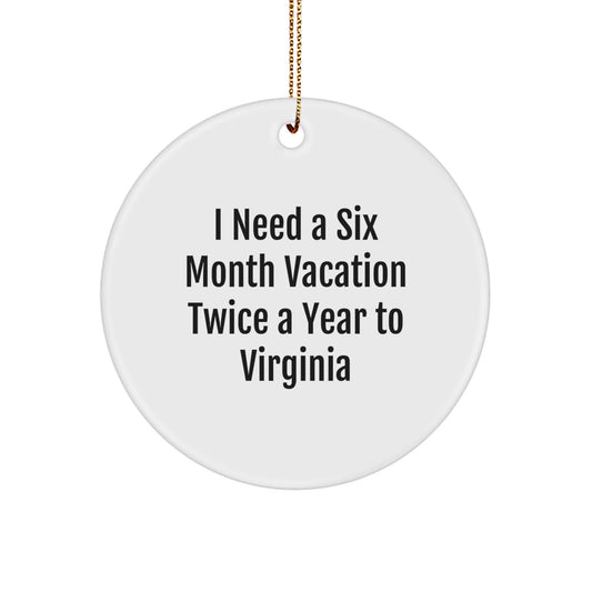 Virginia Circle Ornament, I Need A Six Month Vacation Twice A Year To Virginia, Funny Quote Gifts for Virginia Men, Women, Friends, or Family, Christmas Unique Gifts from Virginia - Image 1