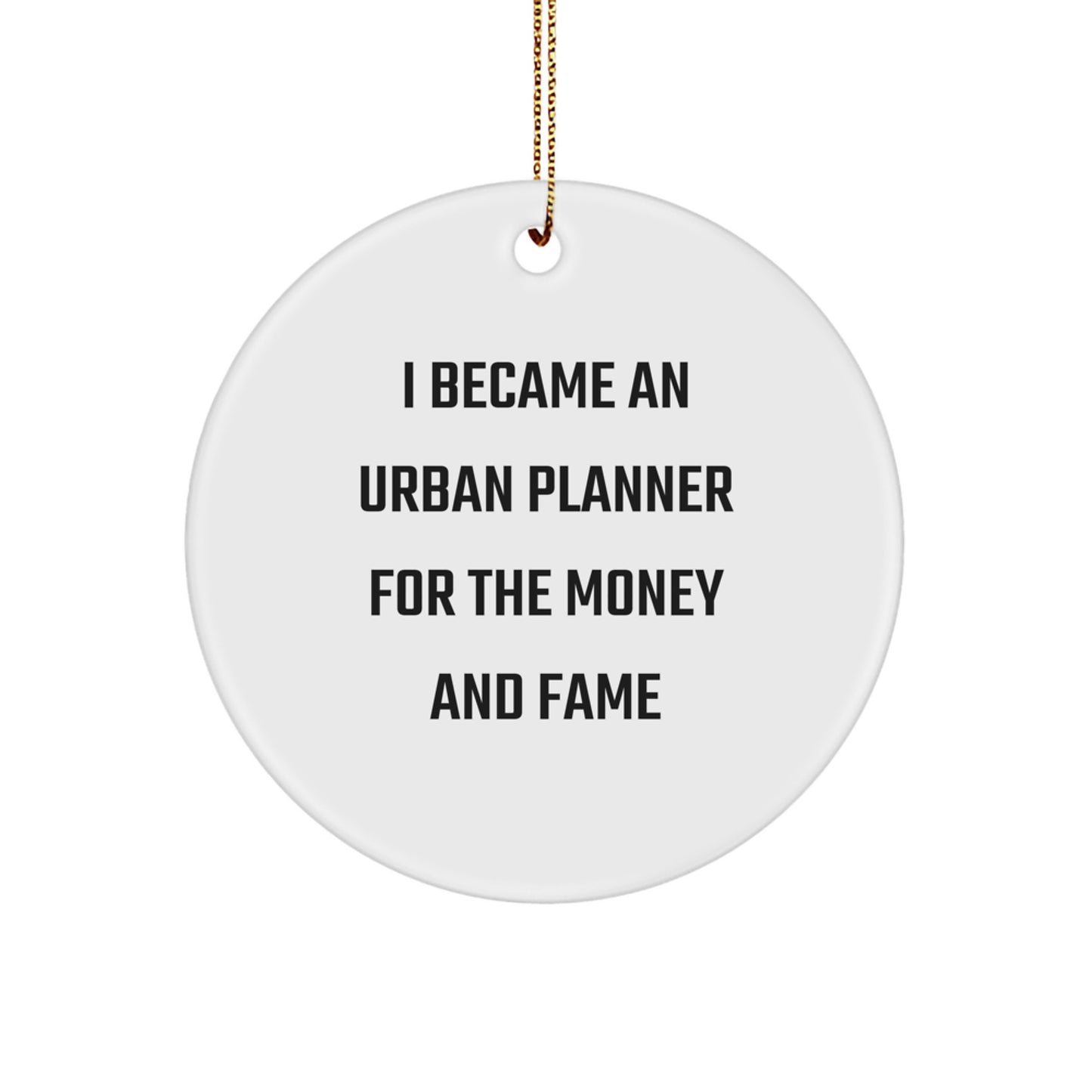 Urban Planner Gifts for Men - 'I Became An Urban Planner For The Money And Fame' Circle Ornament, Christmas Unique Gifts from Friends, Coworkers, Family - Image 1