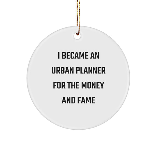 Urban Planner Gifts for Men - 'I Became An Urban Planner For The Money And Fame' Circle Ornament, Christmas Unique Gifts from Friends, Coworkers, Family - Image 1