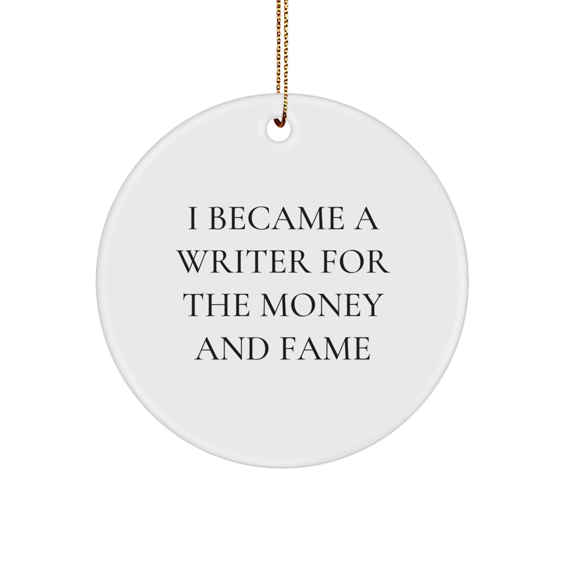 Writer's Humorous Circle Ornament, Gifts from Friends for Writer, 'I Became A Writer For The Money And Fame', Christmas Unique Gifts for Him or Her - Image 1
