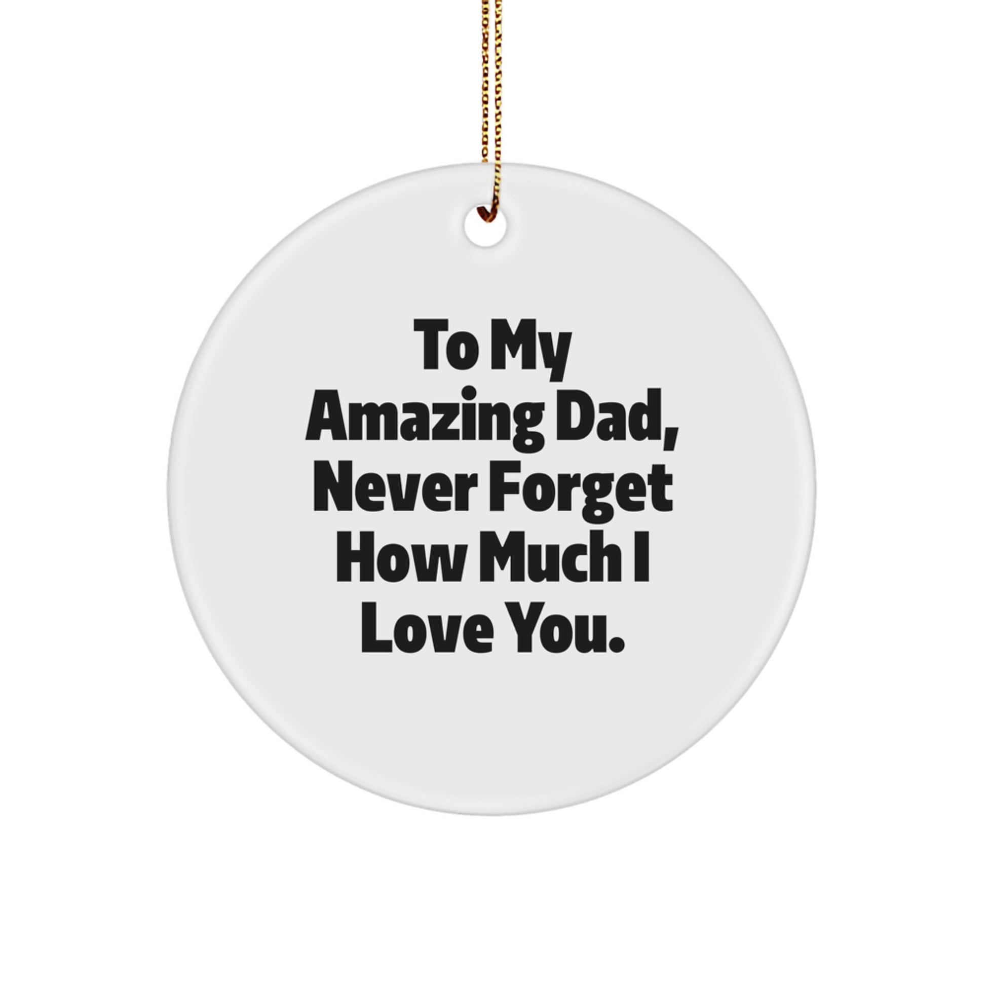 Unique Dad Gifts for Him, 'To My Amazing Dad, Never Forget How Much I Love You.' Circle Ornament, Gifts from Family for Dad, Christmas - Image 1