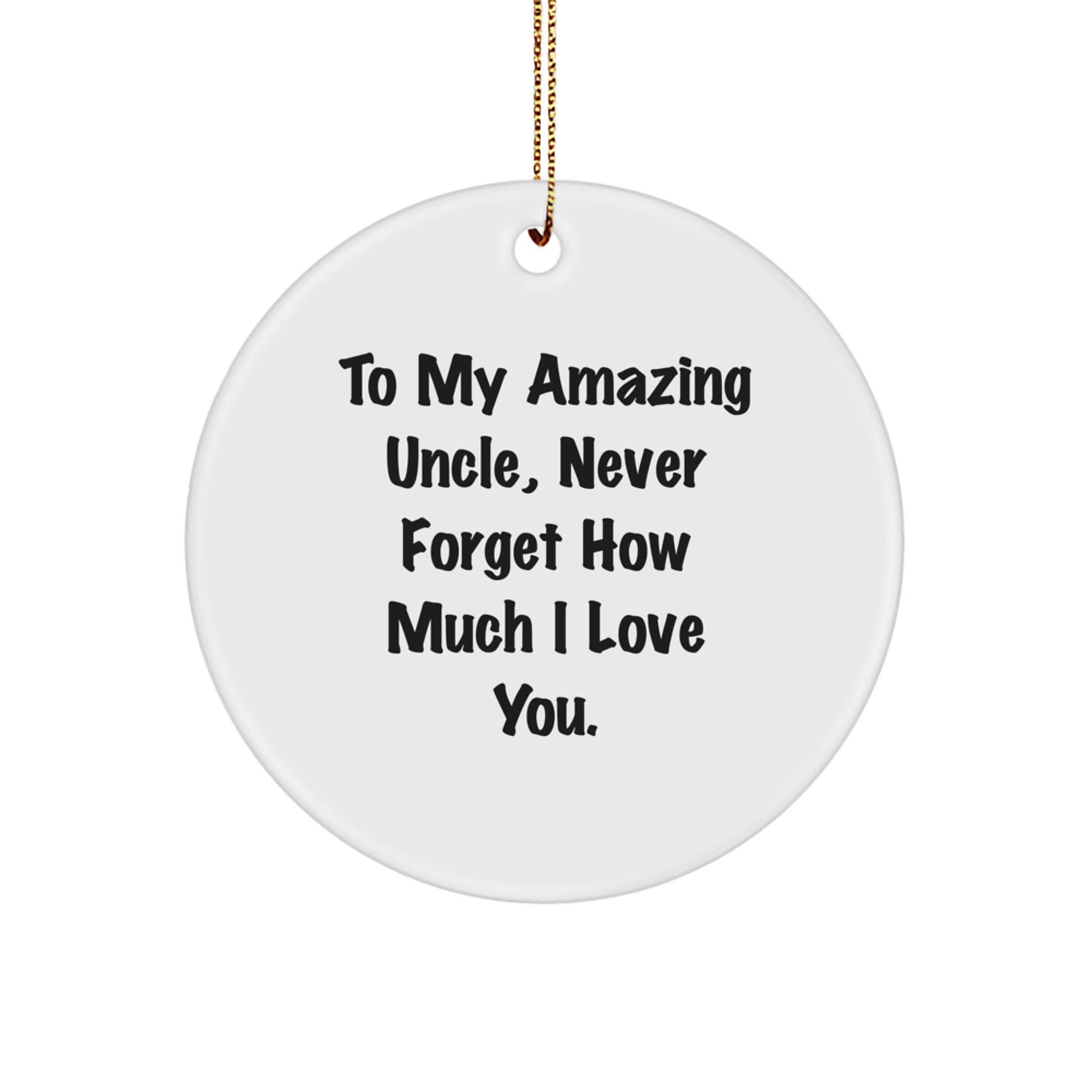 Uncle's Amazing Gift, 'To My Amazing Uncle, Never Forget How Much I Love You.' - Circle Ornament, Gifts for Uncle from Family, Unique Christmas Unique Gifts - Image 1