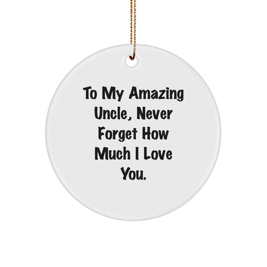 Uncle's Amazing Gift, 'To My Amazing Uncle, Never Forget How Much I Love You.' - Circle Ornament, Gifts for Uncle from Family, Unique Christmas Unique Gifts - Image 1