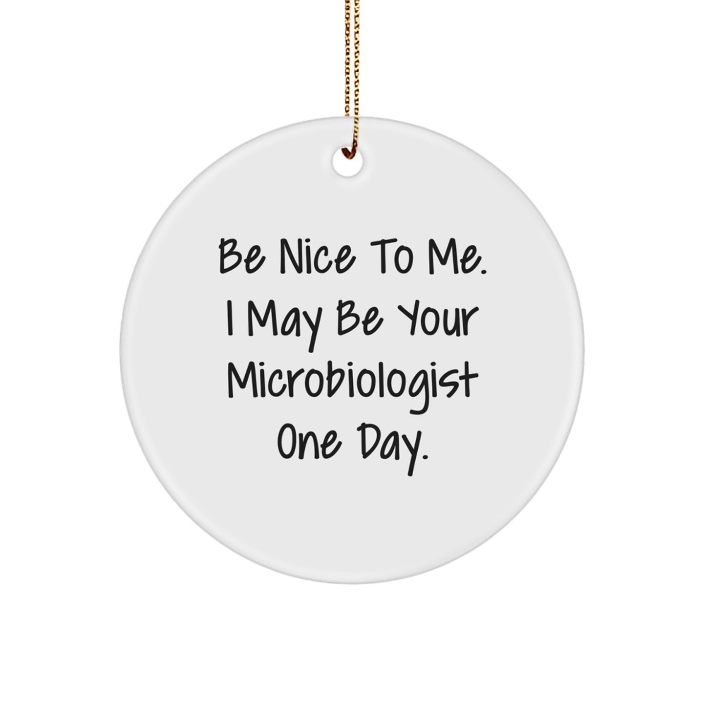 Be Nice To Me. I May Be Your Microbiologist One Day., Funny Microbiologist Gifts, Circle Ornament, Christmas Unique Gifts from Friends, Gifts for Microbiologist - Image 1
