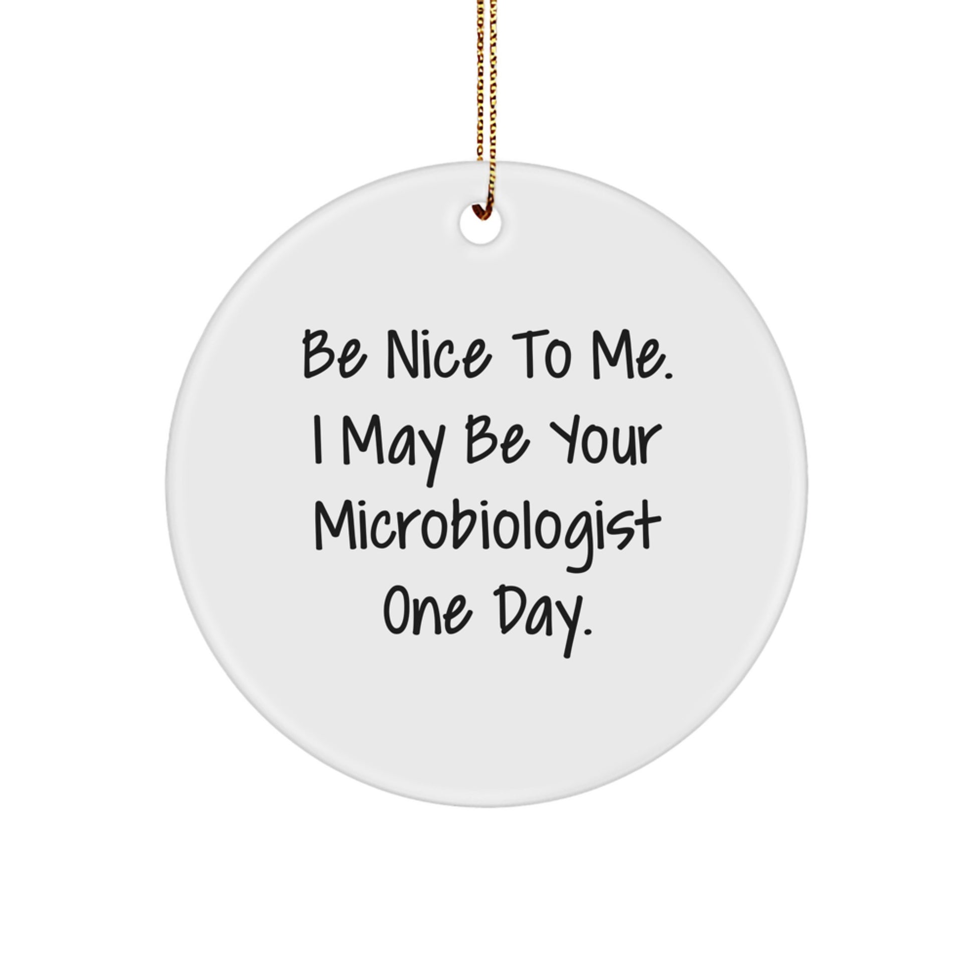 Be Nice To Me. I May Be Your Microbiologist One Day., Funny Microbiologist Gifts, Circle Ornament, Christmas Unique Gifts from Friends, Gifts for Microbiologist - Image 1