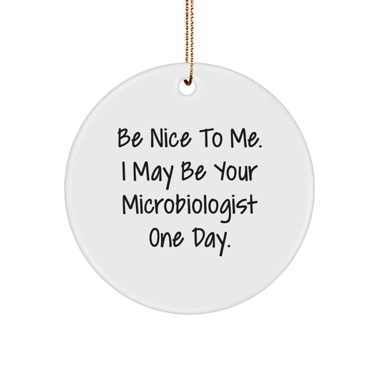 Be Nice To Me. I May Be Your Microbiologist One Day., Funny Microbiologist Gifts, Circle Ornament, Christmas Unique Gifts from Friends, Gifts for Microbiologist - Image 1