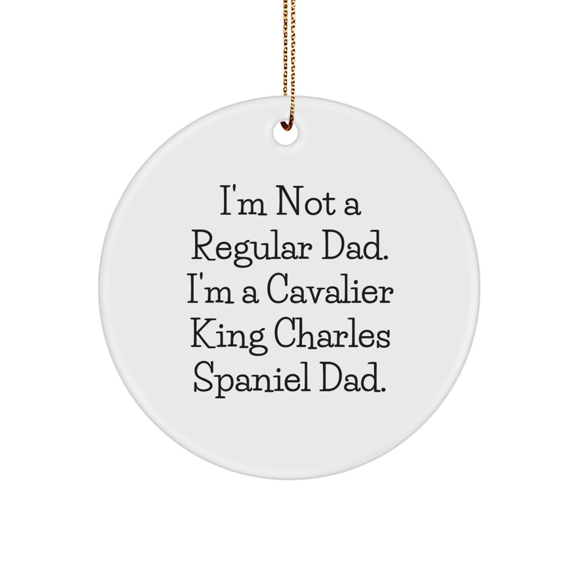 Cavalier King Charles Spaniel Dad Funny Circle Ornament Gifts for Friends, Family, and Coworkers - 'I'm Not A Regular Dad. I'm A Cavalier King Charles Spaniel Dad.' - Image 1