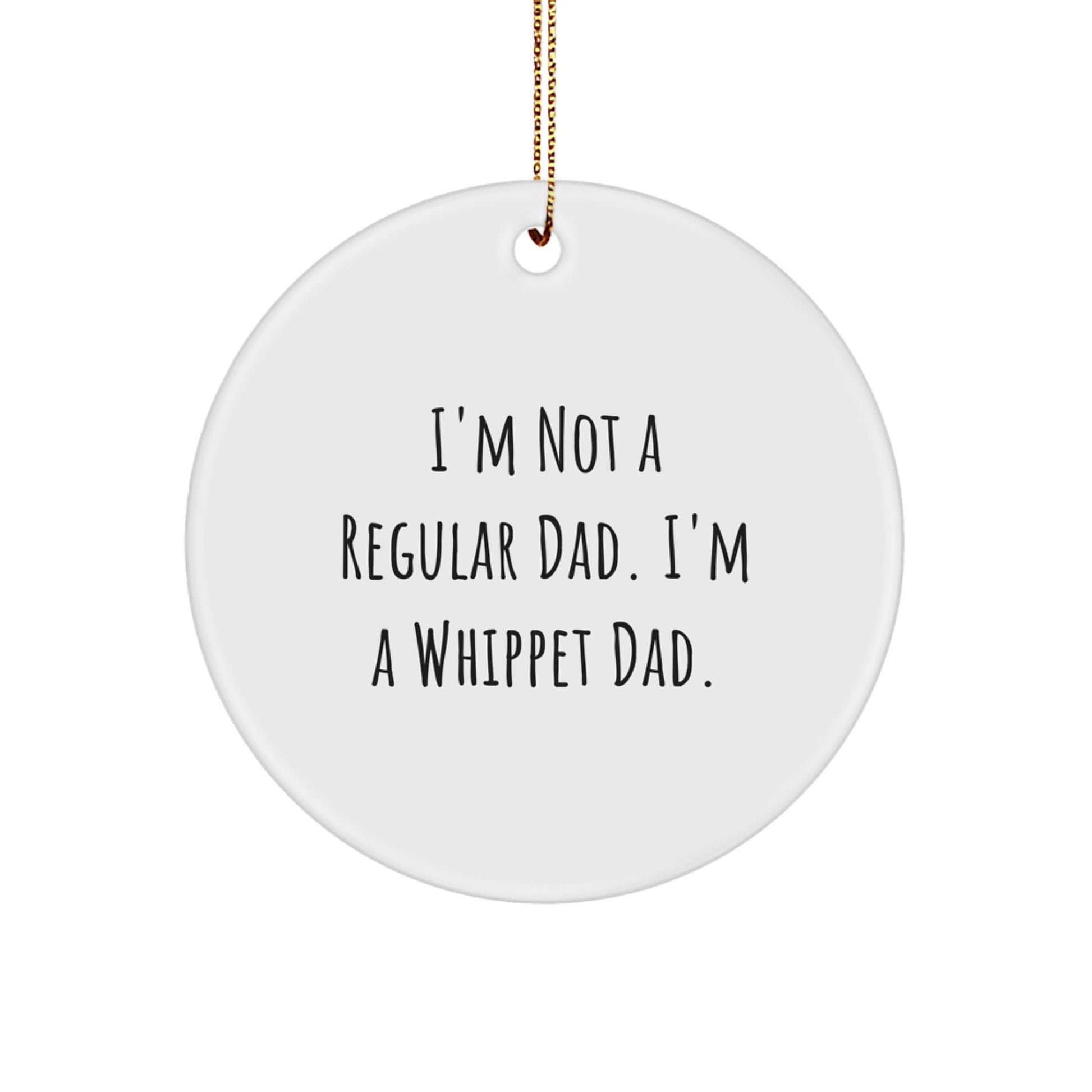 Whippet Dad's Funny Gift for Christmas - 'I'm Not A Regular Dad. I'm A Whippet Dad.' Circle Ornament, Gifts from Men to Whippet Dog Lovers - Image 1