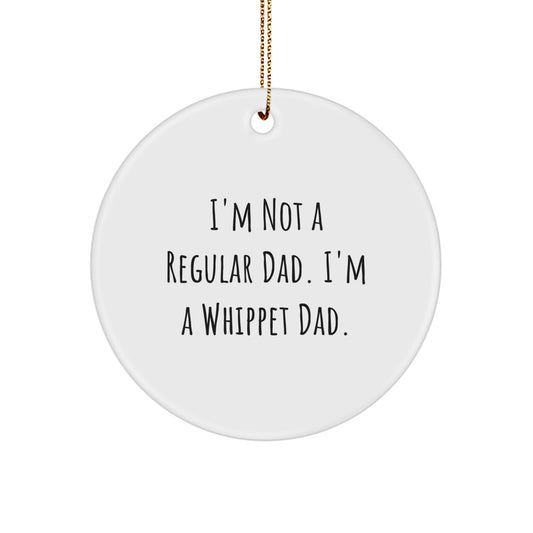 Whippet Dad's Funny Gift for Christmas - 'I'm Not A Regular Dad. I'm A Whippet Dad.' Circle Ornament, Gifts from Men to Whippet Dog Lovers - Image 1