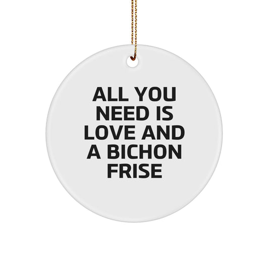 Bichon Frise Dog Lovers Gifts from Family - Christmas Unique Circle Ornament - All You Need Is Love And A Bichon Frise - Image 1
