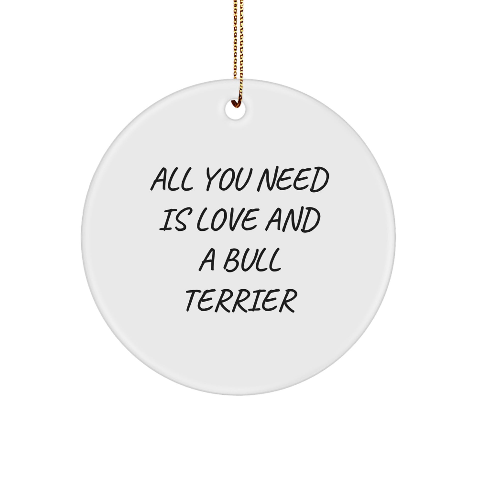 Bull Terrier Dog Lovers Gifts from Friends - 'All You Need Is Love And A Bull Terrier' Christmas Circle Ornament, Gifts for Bull Terrier Dog Owners, Funny Quote - Image 1