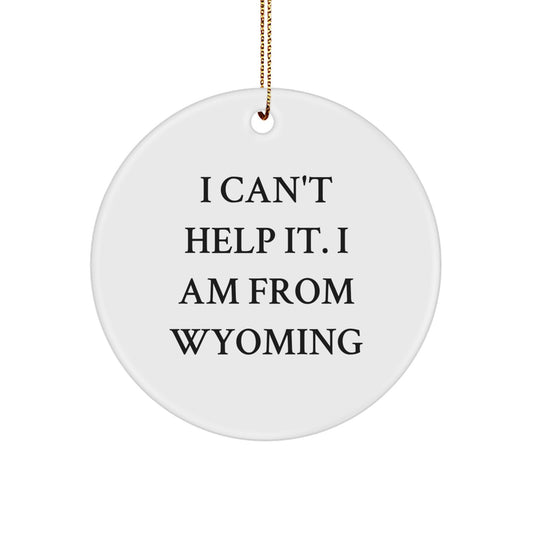 Wyoming Circle Ornament, I Can't Help It. I Am From Wyoming, Funny Quote, White, 2.75" Tall, Gifts from Friends, Family, or Coworkers for Wyoming Lovers, Christmas Unique Gift Ideas - Image 1