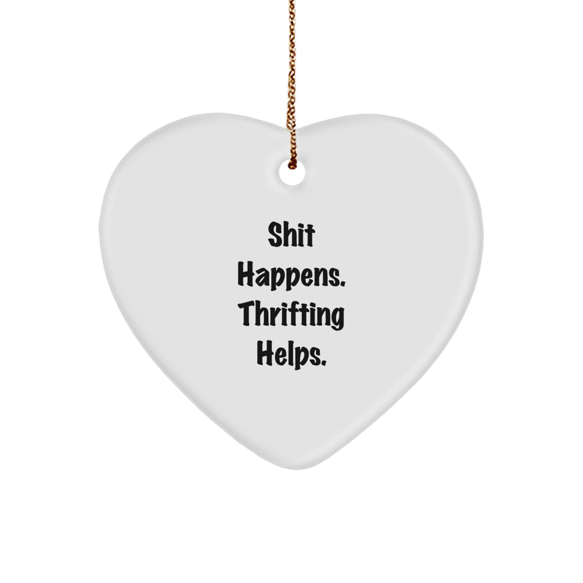 Thrifting Gifts from Friends for Thrifting Enthusiasts - Shit Happens. Thrifting Helps. Heart Ornament, Funny Quote for Christmas - Image 1