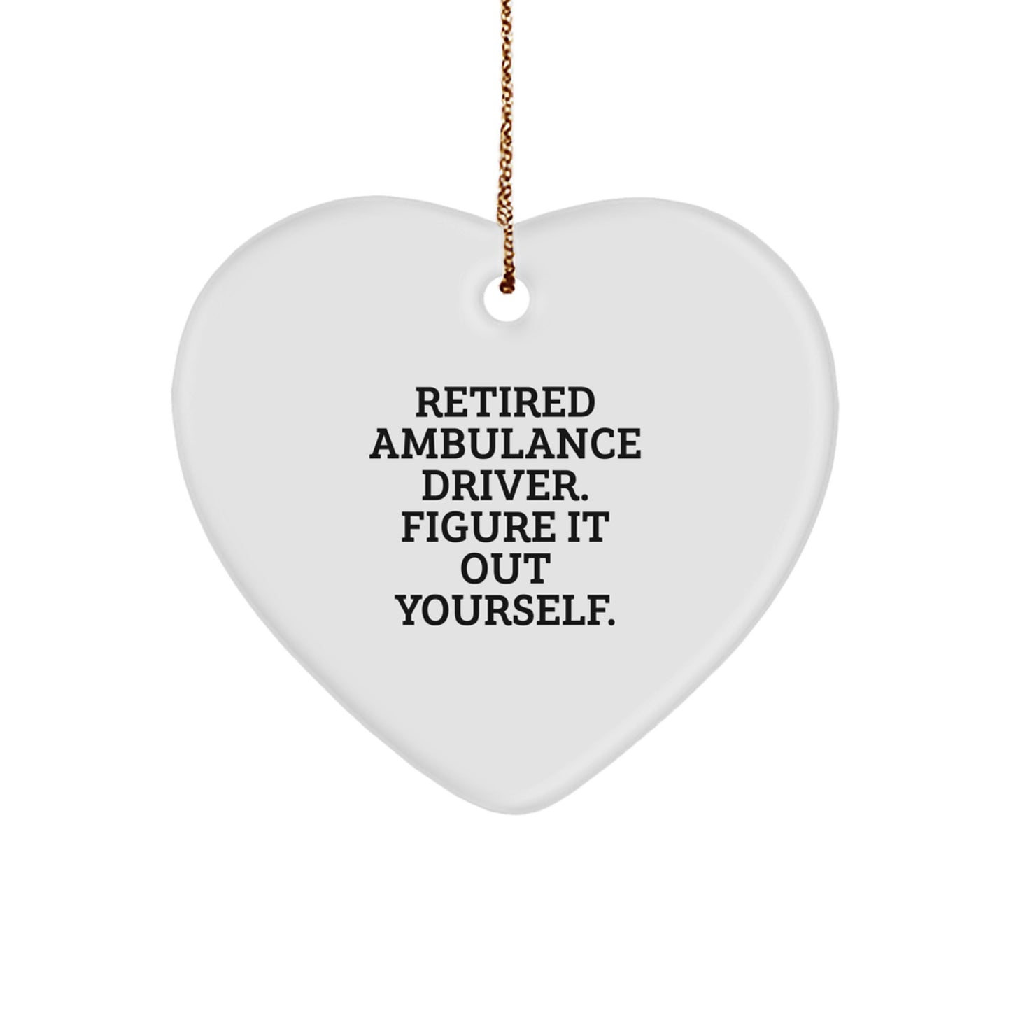Ambulance Driver Gifts from Men to Ambulance Driver, Heart Ornament for Christmas, 'Retired Ambulance Driver. Figure It Out Yourself.' Quote - Image 1