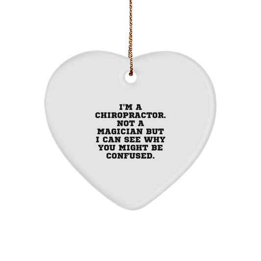 Chiropractor Gifts - Funny Heart Ornament from [Gifts from Men to Chiropractor], 'I'm A Chiropractor. Not A Magician But I Can See Why You Might Be Confused.' - Image 1