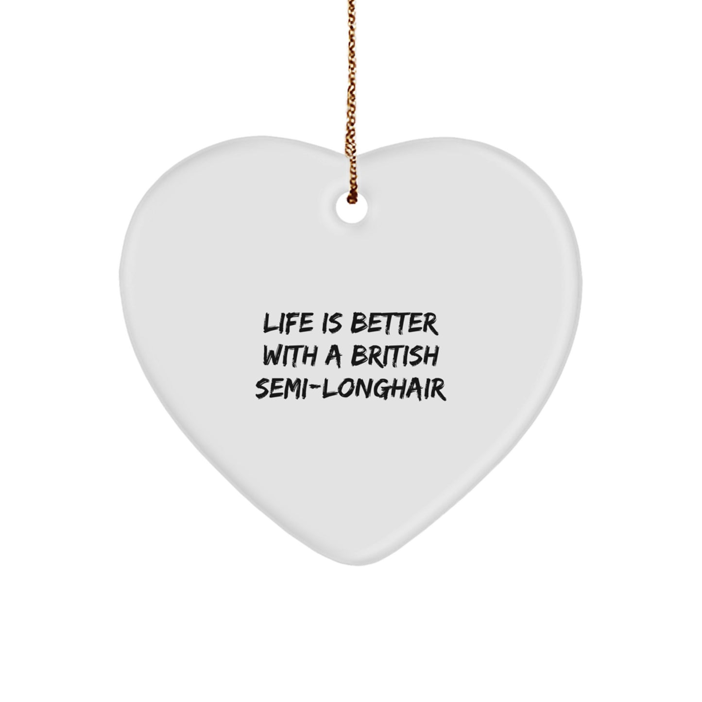 British Semi-Longhair Cat Gifts from Friends for Christmas, Heart Ornament with 'Life Is Better With A British Semi-longhair' Quote - Image 1