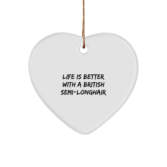 British Semi-Longhair Cat Gifts from Friends for Christmas, Heart Ornament with 'Life Is Better With A British Semi-longhair' Quote - Image 1