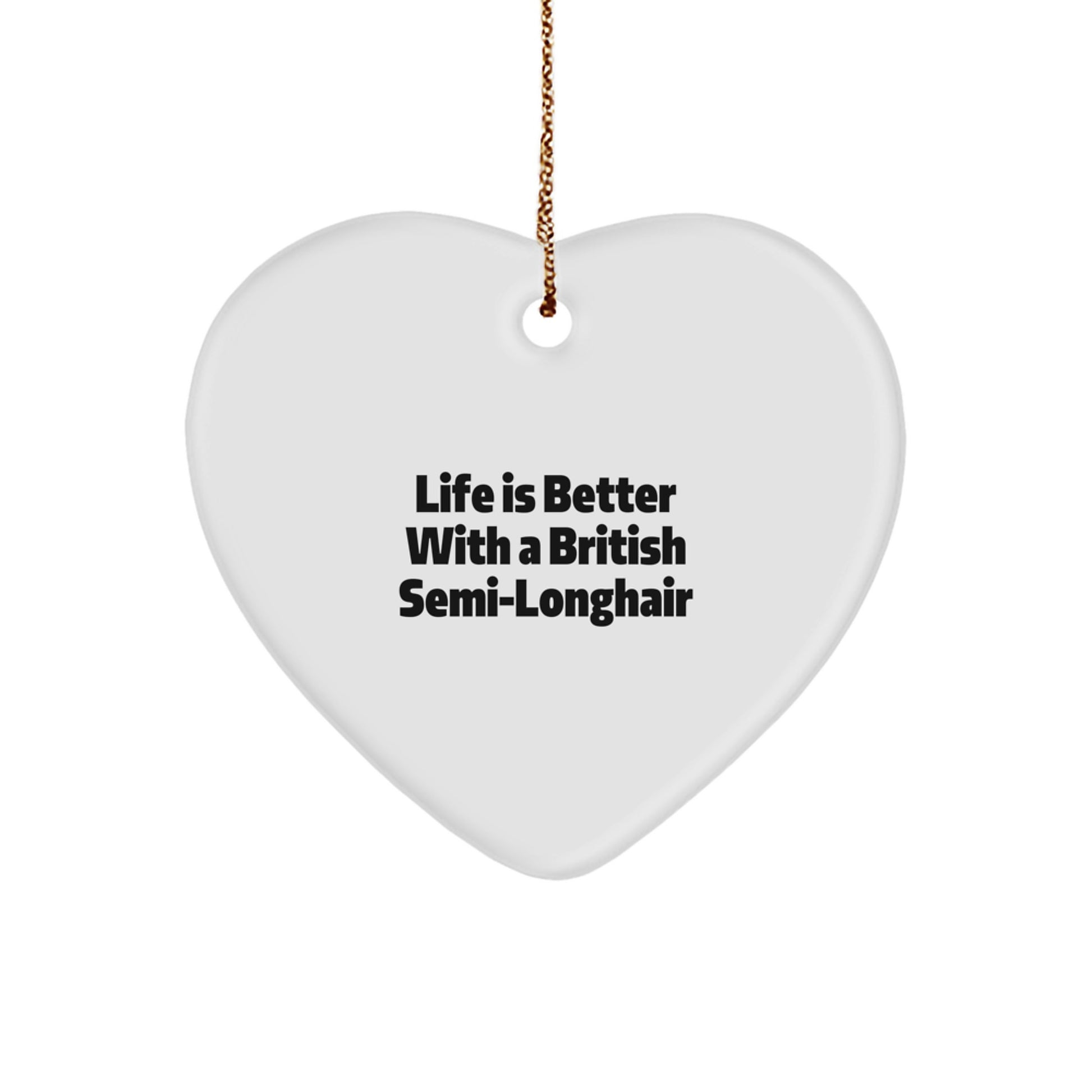 British Semi-Longhair Cat Gifts from Friends - Heart Ornament with Funny Quote Life Is Better With A British Semi-longhair - Christmas Unique Gifts for British Semi-Longhair Cat Lovers - Image 1