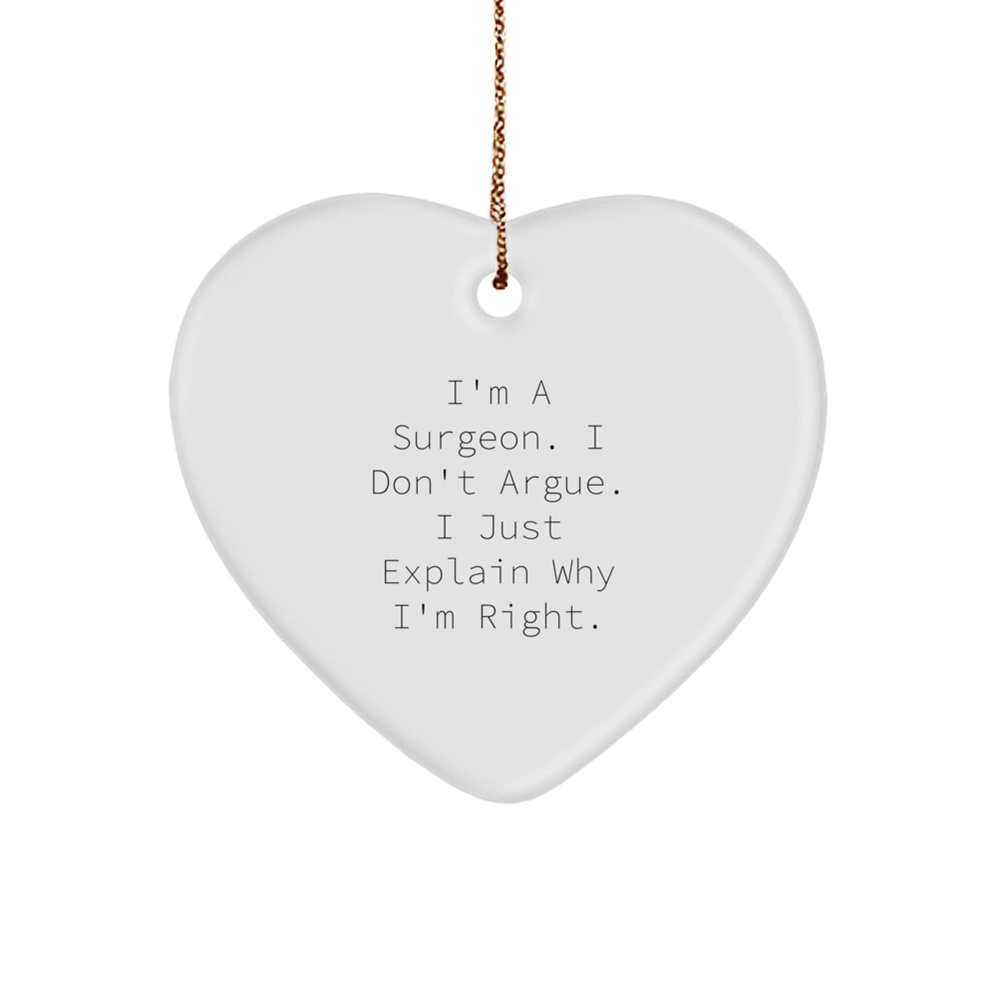 Surgeon Gifts from Friends - Heart Ornament for Surgeon, 'I'm A Surgeon. I Don't Argue. I Just Explain Why I'm Right.' Christmas Unique Gifts - Image 1