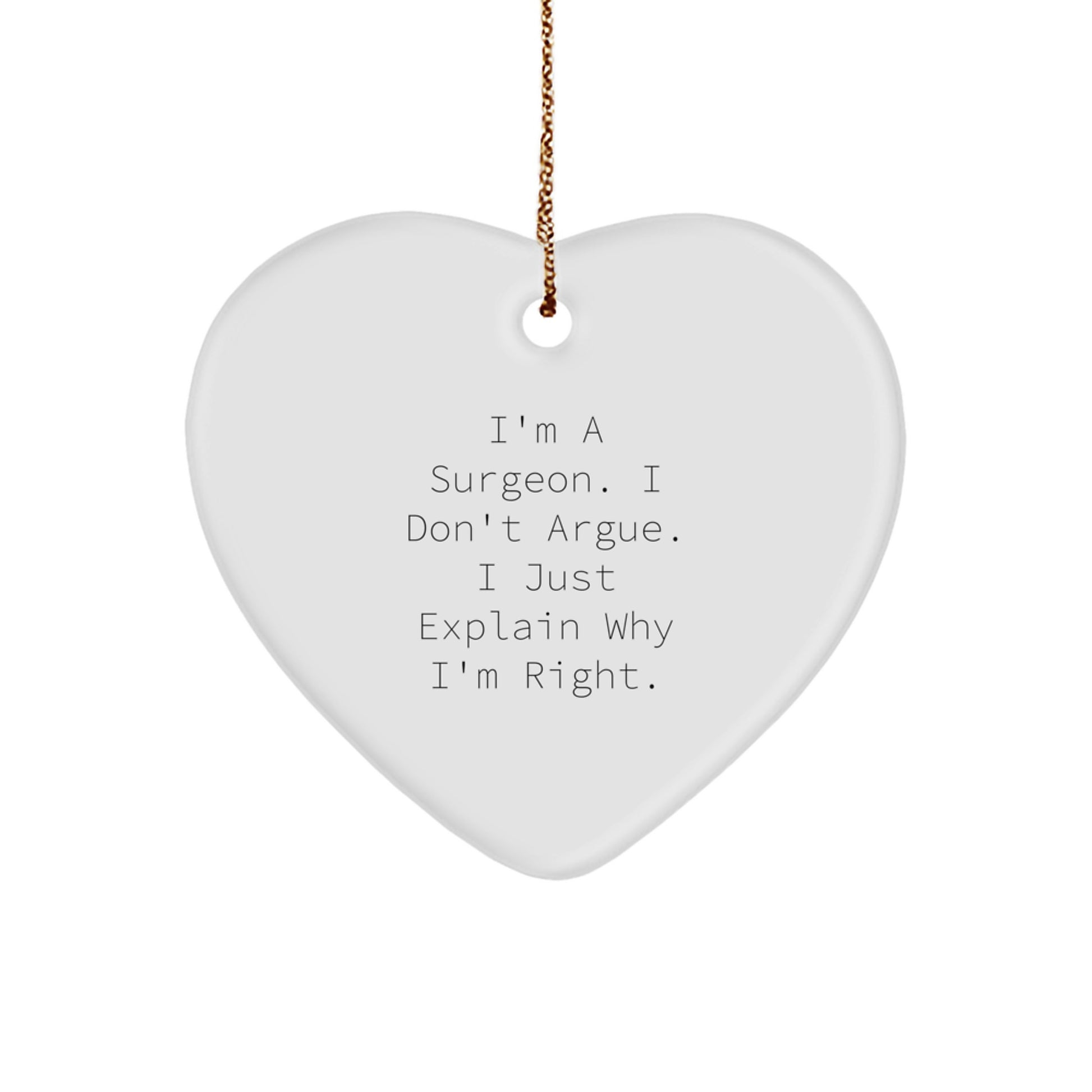 Surgeon Gifts from Friends - Heart Ornament for Surgeon, 'I'm A Surgeon. I Don't Argue. I Just Explain Why I'm Right.' Christmas Unique Gifts - Image 1