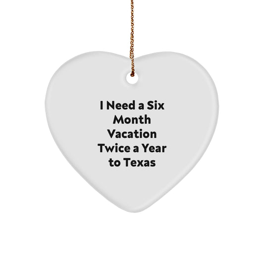 Texas Heart Ornament Gifts from Friends and Family for Texas Enthusiasts with Funny Quote I Need A Six Month Vacation Twice A Year To Texas - Image 1