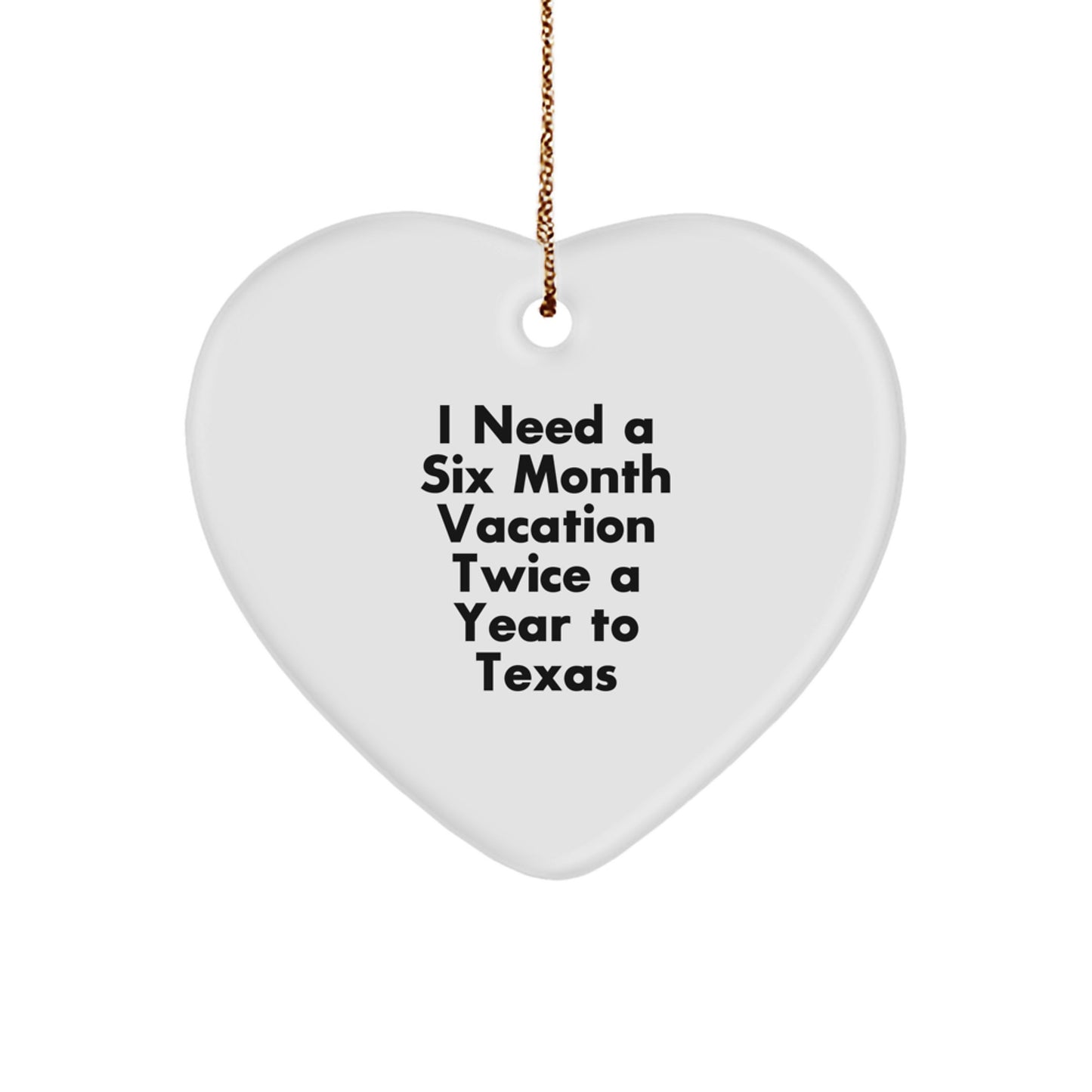 Texas Heart Ornament Gifts from Friends to Family, I Need A Six Month Vacation Twice A Year To Texas, Funny Heart Shaped White Christmas Decor - Image 1
