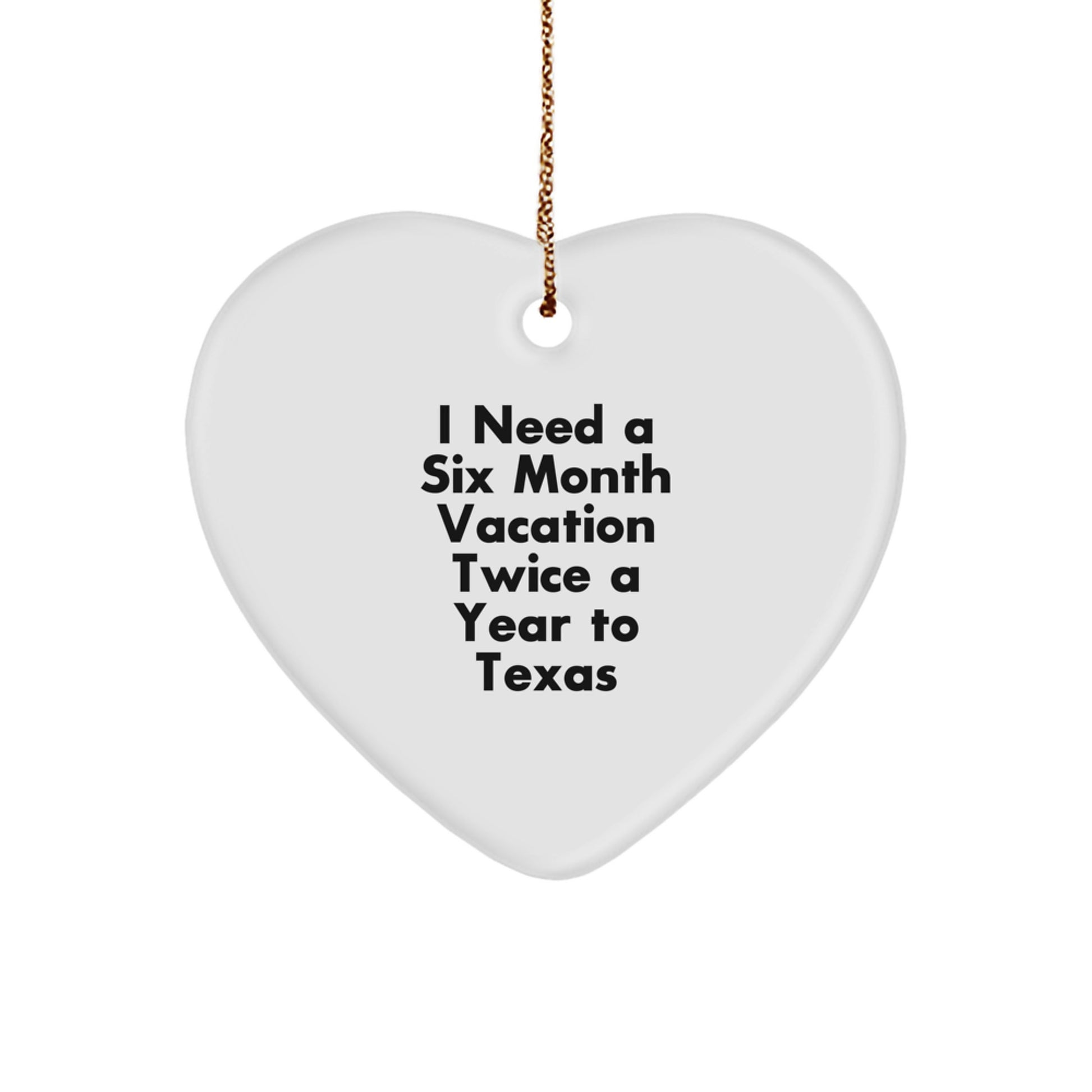 Texas Heart Ornament Gifts from Friends to Family, I Need A Six Month Vacation Twice A Year To Texas, Funny Heart Shaped White Christmas Decor - Image 1