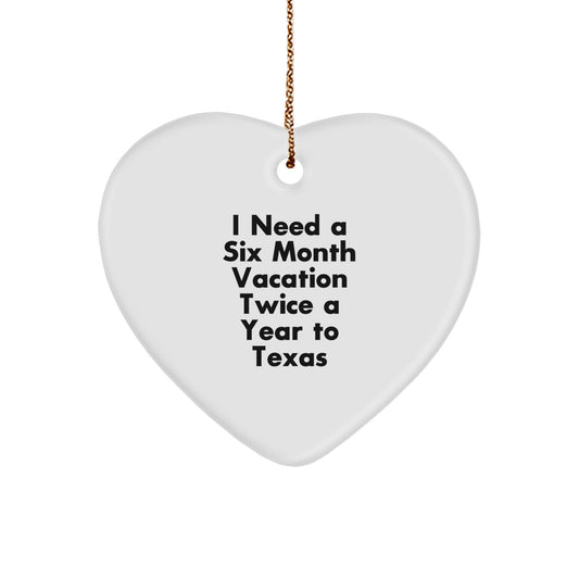 Texas Heart Ornament Gifts from Friends to Family, I Need A Six Month Vacation Twice A Year To Texas, Funny Heart Shaped White Christmas Decor - Image 1