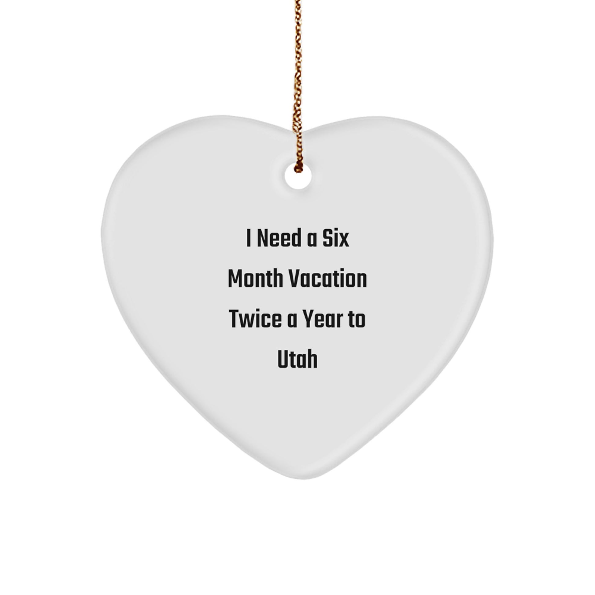 Utah Christmas Unique Gifts from Friends for Family Heart Ornament I Need A Six Month Vacation Twice A Year To Utah - Image 1