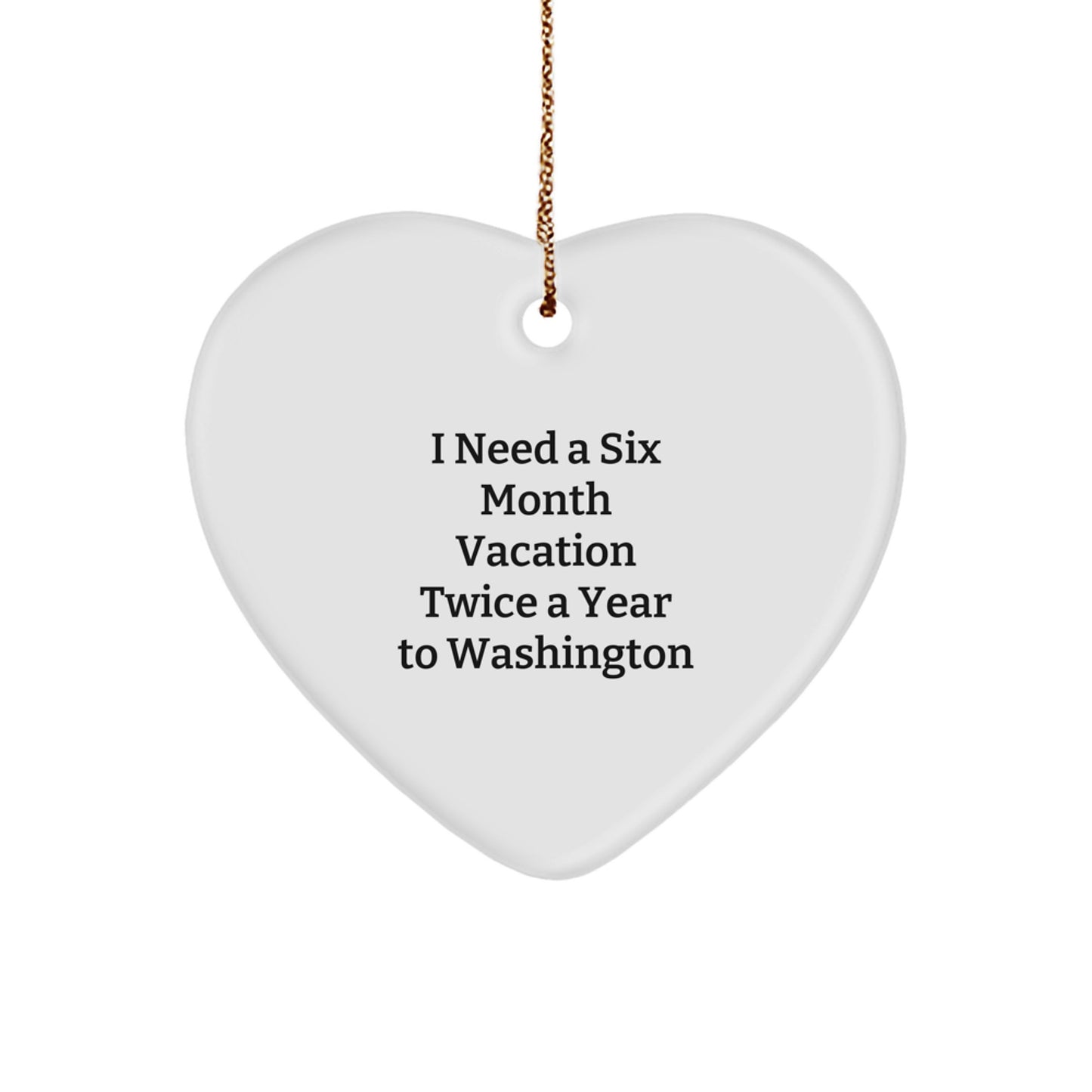 Washington State Gifts for Friends, Washington Heart Ornament, I Need A Six Month Vacation Twice A Year To Washington Funny Quote Christmas Unique Gifts from Family to Family - Image 1