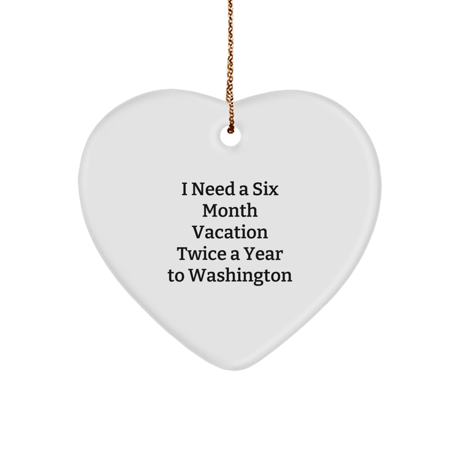 Washington State Gifts for Friends, Washington Heart Ornament, I Need A Six Month Vacation Twice A Year To Washington Funny Quote Christmas Unique Gifts from Family to Family - Image 1