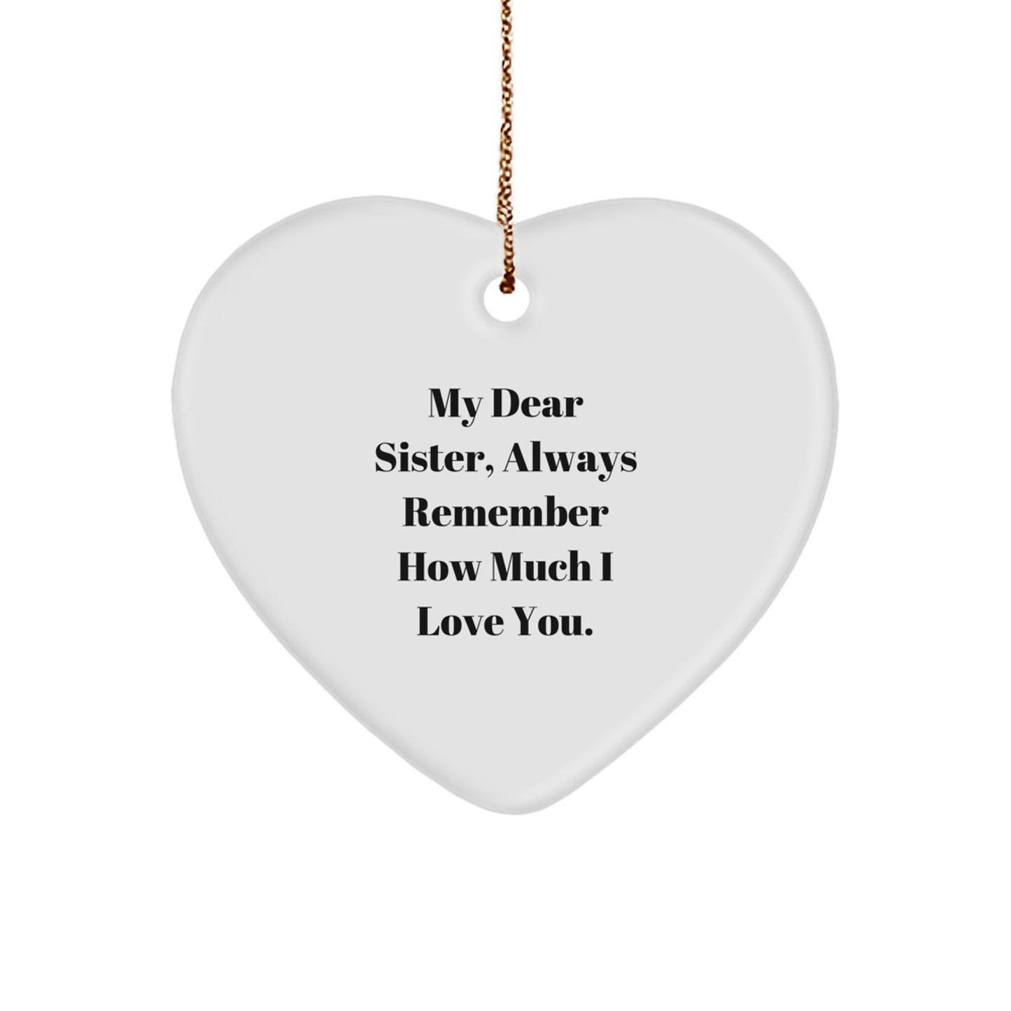 Sister Gifts from Men - Heart Ornament with 'My Dear Sister, Always Remember How Much I Love You.' Quote for Christmas, Heart Shaped, White Color, Durable MDF, and Sublimation Printing - Image 1