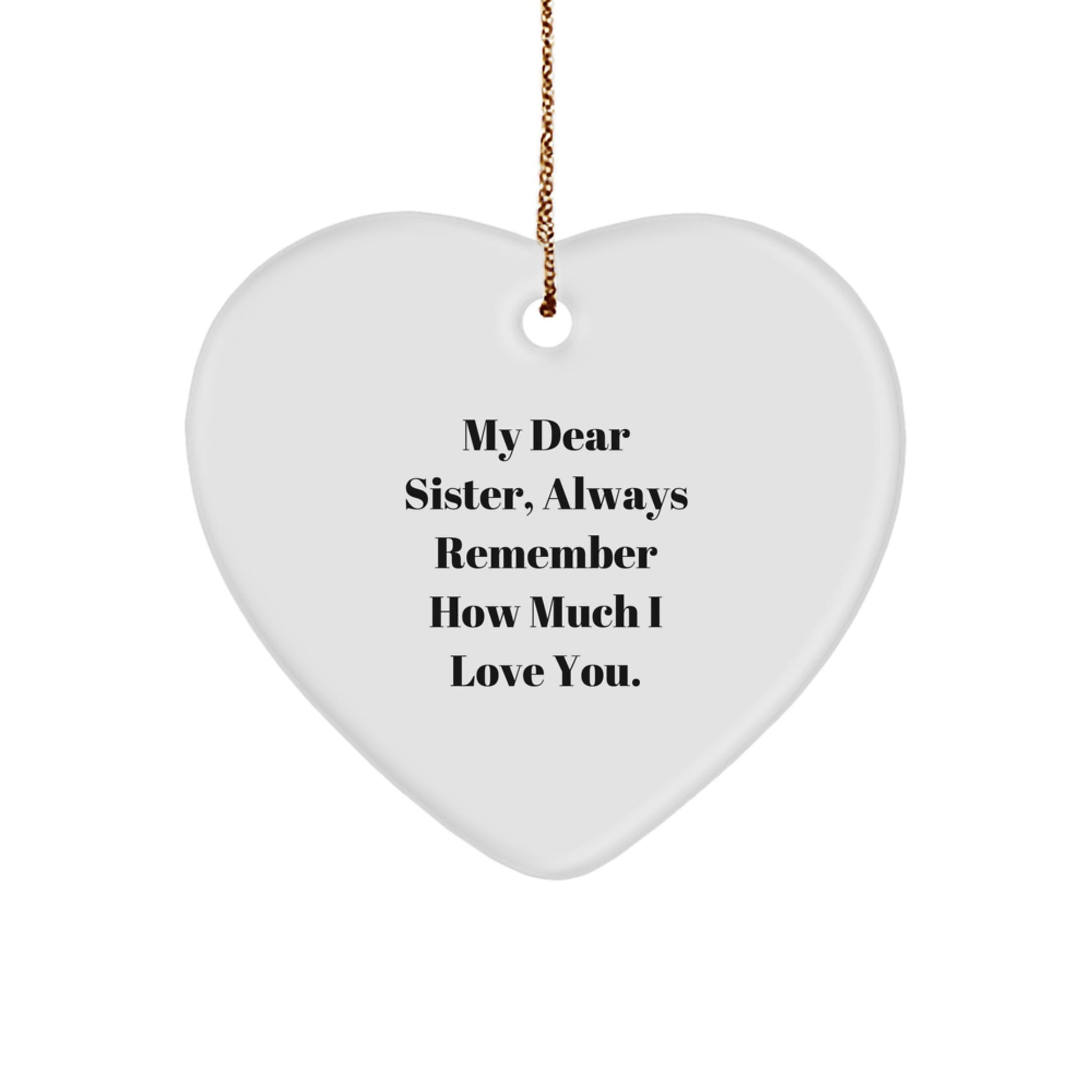Sister Gifts from Men - Heart Ornament with 'My Dear Sister, Always Remember How Much I Love You.' Quote for Christmas, Heart Shaped, White Color, Durable MDF, and Sublimation Printing - Image 1