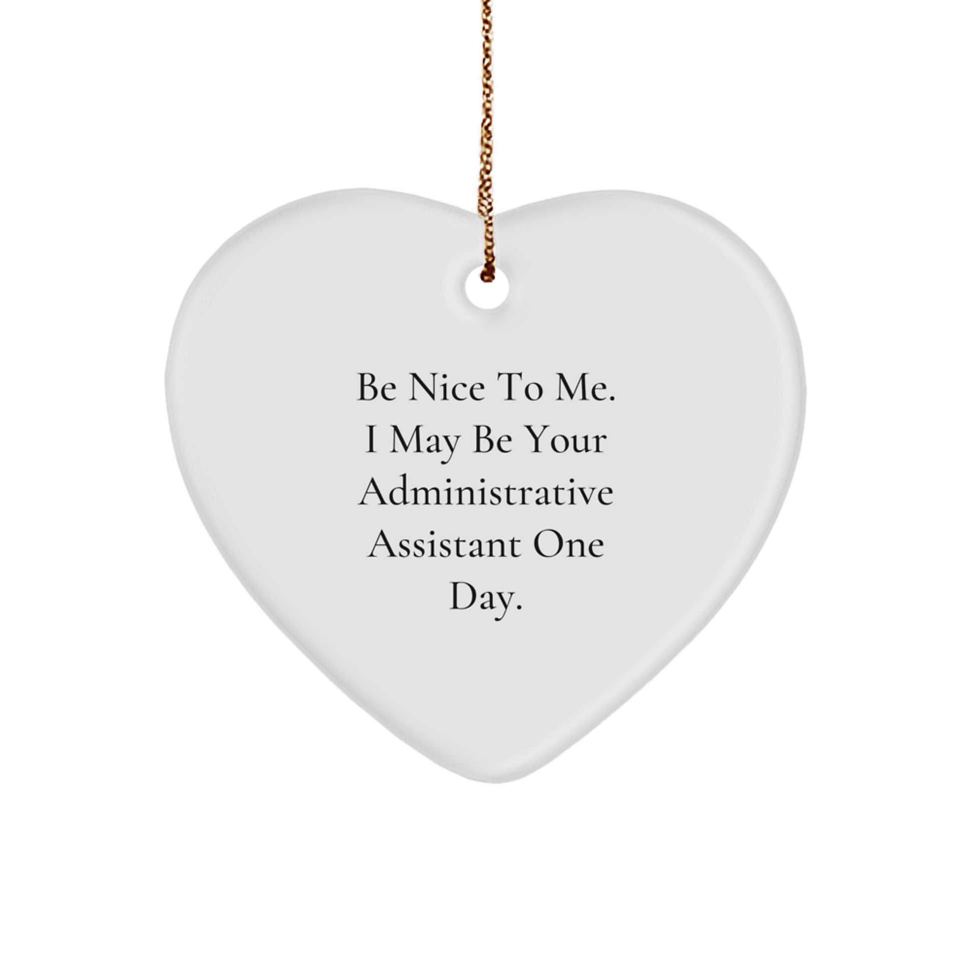 Be Nice To Me. I May Be Your Administrative Assistant One Day. Heart Ornament Gifts for Administrative Assistants, Gifts from Family, Friends, and Coworkers, Christmas Ornament - Image 1