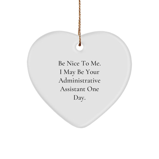 Be Nice To Me. I May Be Your Administrative Assistant One Day. Heart Ornament Gifts for Administrative Assistants, Gifts from Family, Friends, and Coworkers, Christmas Ornament - Image 1