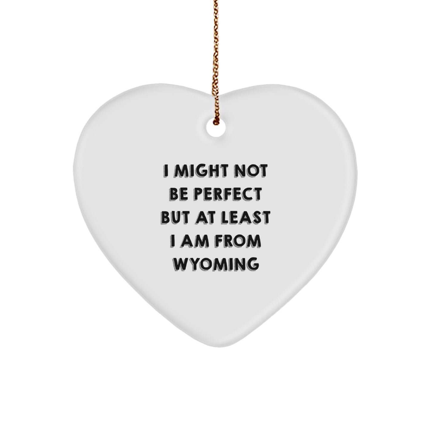 Wyoming Heart Ornament Gifts from Friends for Christmas - I Might Not Be Perfect But At Least I Am From Wyoming - Image 1