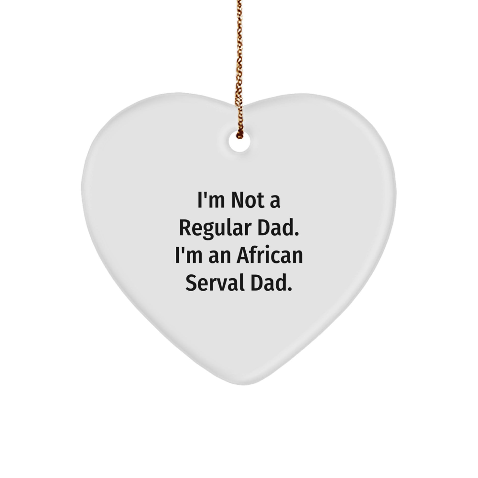 African Serval Cat Dad Gifts for Men, Funny Heart Ornament with Quote 'I'm Not A Regular Dad. I'm An African Serval Dad.' for Christmas Unique Gifts from Family - Image 1