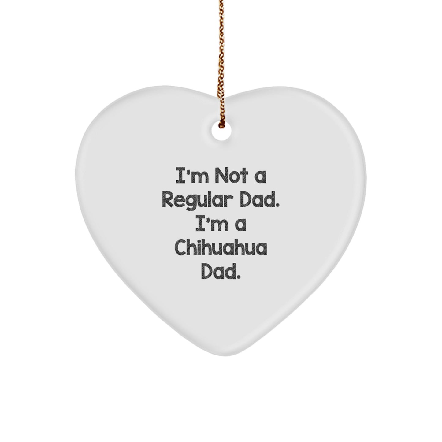 Chihuahua Dad Funny Gifts, Heart Ornament for Christmas, 'I'm Not A Regular Dad. I'm A Chihuahua Dad.' - Gifts from Men to Family - Image 1