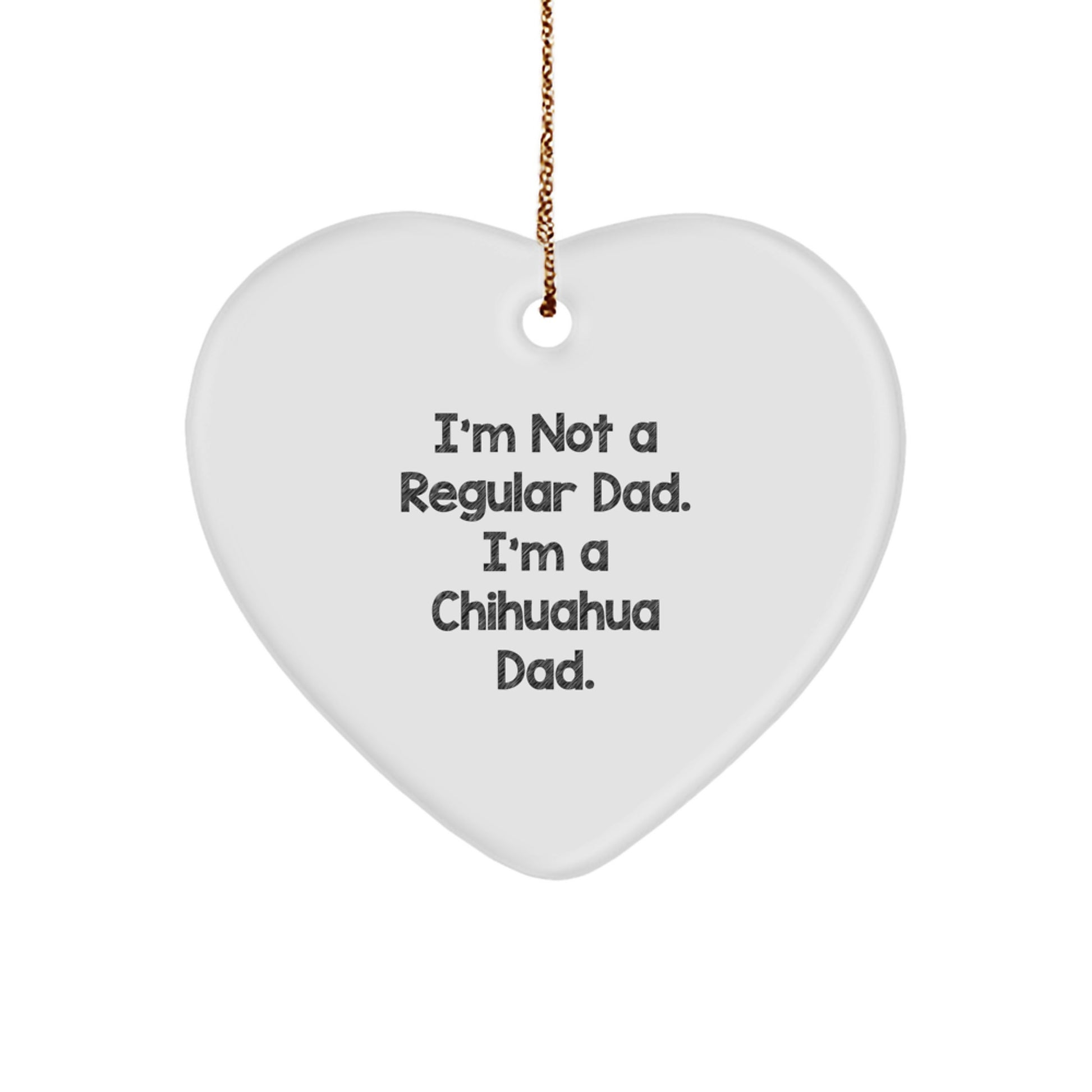 Chihuahua Dad Funny Gifts, Heart Ornament for Christmas, 'I'm Not A Regular Dad. I'm A Chihuahua Dad.' - Gifts from Men to Family - Image 1
