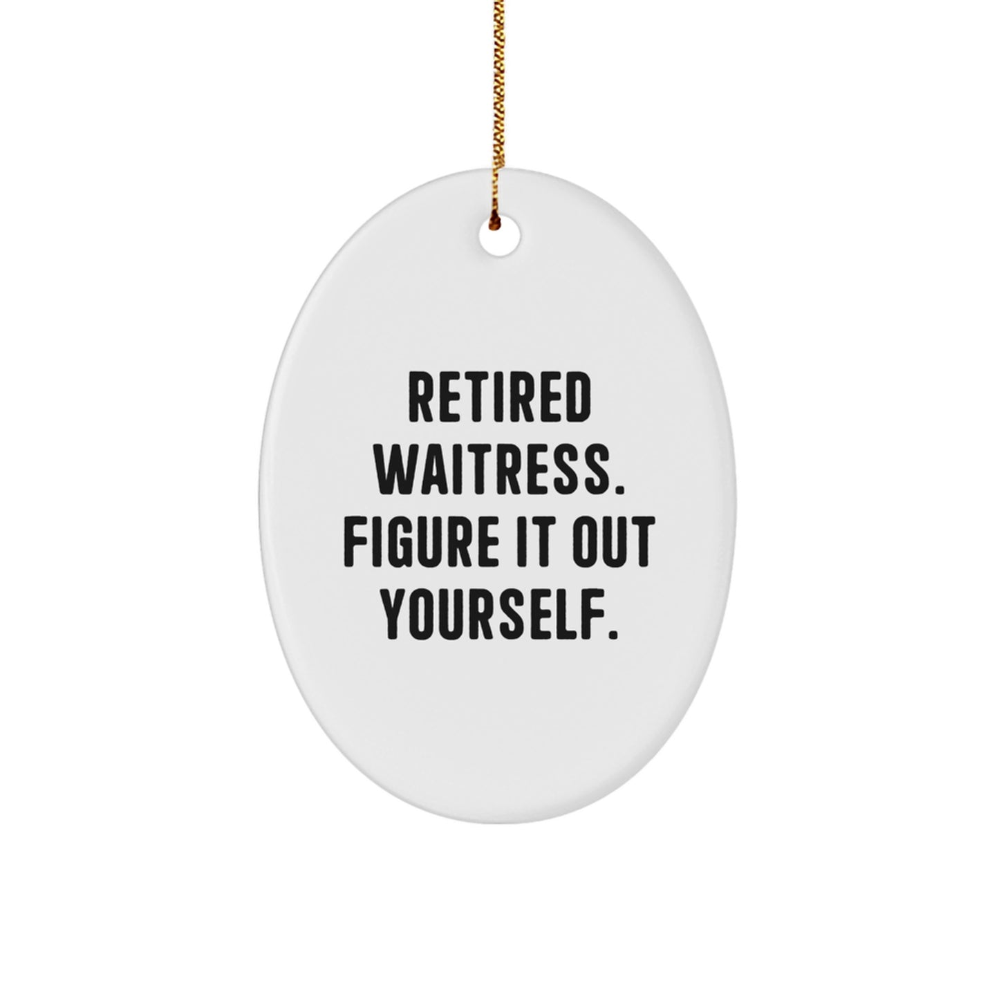 Waitress Gifts Funny Quotes Oval Ornament, 'Retired Waitress. Figure It Out Yourself.' Christmas Unique Gifts from Family to Waitress - Image 1