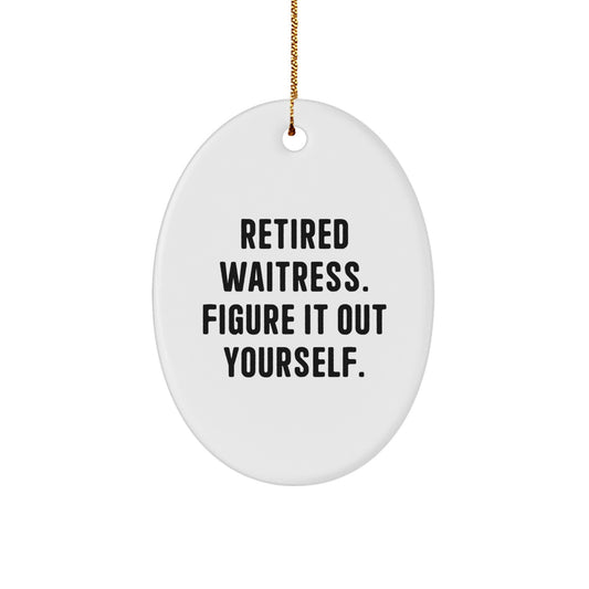 Waitress Gifts Funny Quotes Oval Ornament, 'Retired Waitress. Figure It Out Yourself.' Christmas Unique Gifts from Family to Waitress - Image 1
