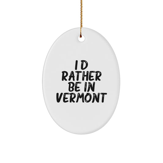 Vermont Gifts from Friends and Family - I'd Rather Be In Vermont Oval Ornament, Christmas Unique Presents - Image 1