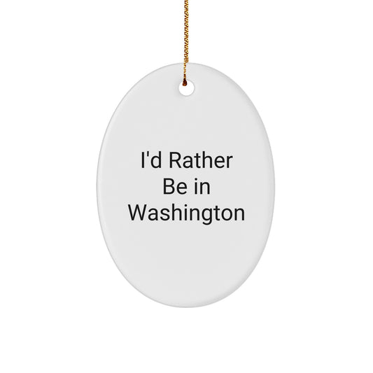 Washington Oval Ornament Gift I'd Rather Be In Washington Funny Quote, Perfect for Friends, Family, and Coworkers - Image 1